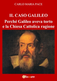 Il caso Galileo. Perché Galileo aveva torto e la Chiesa Cattolica ragione - Librerie.coop Il caso Galileo. Perché Galileo aveva torto e la Chiesa Cattolica ragione - Librerie.coop