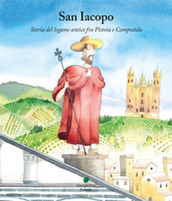San Iacopo. Storia del legame antico fra Pistoia e Compostela - Librerie.coop San Iacopo. Storia del legame antico fra Pistoia e Compostela - Librerie.coop