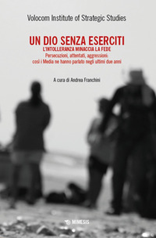 Un dio senza eserciti. L'intolleranza minaccia la fede. Persecuzioni, attentati, aggressioni: così i media ne hanno parlato negli ultimi due anni - Librerie.coop Un dio senza eserciti. L'intolleranza minaccia la fede. Persecuzioni, attentati, aggressioni: così i media ne hanno parlato negli ultimi due anni - Librerie.coop