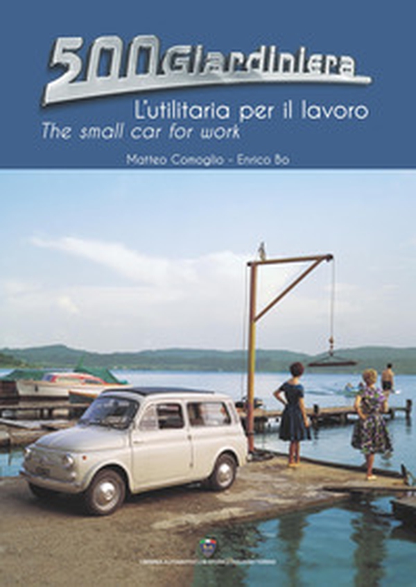 500 Giardiniera, l'utilitaria per il lavoro - Librerie.coop 500 Giardiniera, l'utilitaria per il lavoro - Librerie.coop