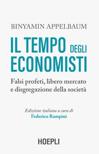 Il tempo degli economisti. Falsi profeti, libero mercato e disgregazione della società - Librerie.coop