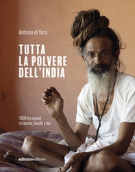 Tutta la polvere dell'India. 1800 km a piedi tra bestie, banditi e dèi - Librerie.coop
