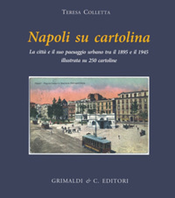 Napoli su cartolina. La città e il suo paesaggio urbano tra il 1895 e 1940 illustrata su 250 cartoline «viaggiate» - Librerie.coop Napoli su cartolina. La città e il suo paesaggio urbano tra il 1895 e 1940 illustrata su 250 cartoline «viaggiate» - Librerie.coop