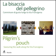 La bisaccia del pellegrino. Camminare di gusto lungo la Via Francigena-Pilgrim's pouch. Savouting the walk along the Via Francigena - Librerie.coop