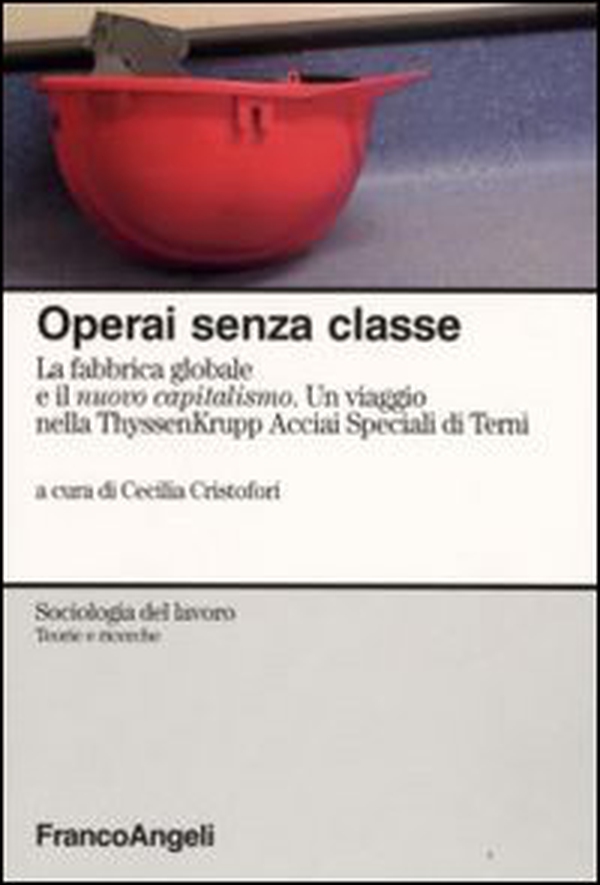 Operai senza classe. La fabbrica globale e il nuovo capitalismo. Un viaggio nella ThyssenKrupp Acciai speciali di Terni - Librerie.coop Operai senza classe. La fabbrica globale e il nuovo capitalismo. Un viaggio nella ThyssenKrupp Acciai speciali di Terni - Librerie.coop