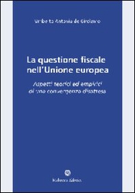 La questione fiscale nell'Unione Europea. Aspetti teorici ed empirici di una convergenza disattesa - Librerie.coop La questione fiscale nell'Unione Europea. Aspetti teorici ed empirici di una convergenza disattesa - Librerie.coop