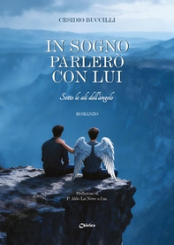 In sogno parlerò con lui. Sotto le ali dell'angelo - Librerie.coop