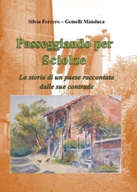 Passeggiando per Sciolze. La storia di un paese raccontata dalle sue contrade - Librerie.coop