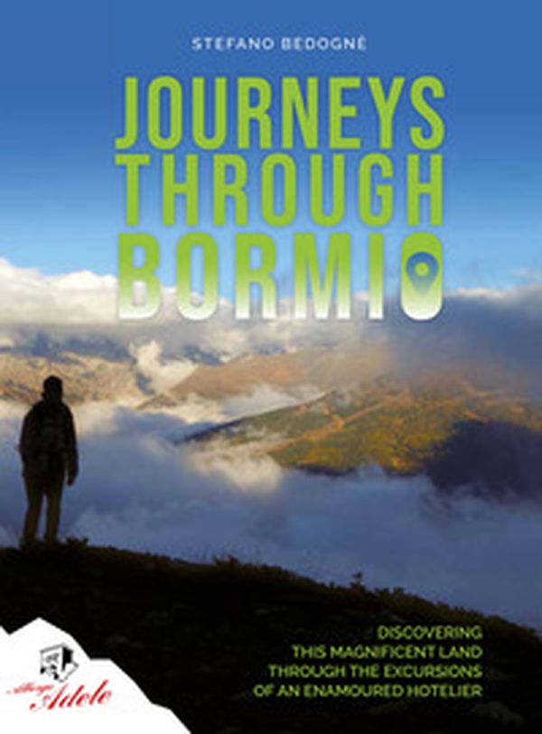 Journeys through Bormio. Discovering this magnificent land through the excursions of an enamoured hotelier - Librerie.coop Journeys through Bormio. Discovering this magnificent land through the excursions of an enamoured hotelier - Librerie.coop