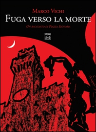 Fuga verso la morte. Un racconto di piazza della Signoria - Librerie.coop