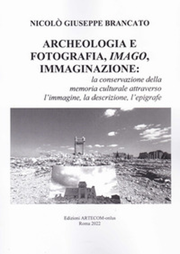 Archeologia e fotografia, imago, immaginazione. La conservazione della memoria culturale attraverso l'immagine, la descrizione, l'epigrafe - Librerie.coop Archeologia e fotografia, imago, immaginazione. La conservazione della memoria culturale attraverso l'immagine, la descrizione, l'epigrafe - Librerie.coop