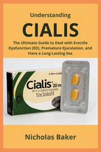 Understanding Cialis. The ultimate guide to deal with erectile dysfunction (ED), premature ejaculation, and have a long lasting sex - Librerie.coop