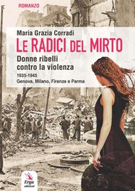 Le radici del mirto. Donne ribelli contro la violenza 1935-1945 - Librerie.coop