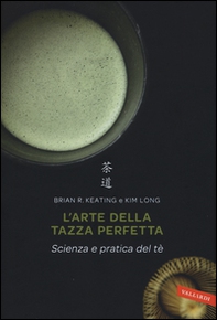 L'arte della tazza perfetta. Scienza e pratica del tè - Librerie.coop