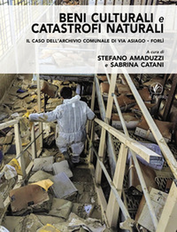 Beni culturali e catastrofi naturali. Il caso dell'Archivio comunale di via Asiago - Forlì - Librerie.coop Beni culturali e catastrofi naturali. Il caso dell'Archivio comunale di via Asiago - Forlì - Librerie.coop