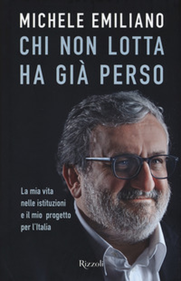 Chi non lotta ha già perso. La mia vita nelle istituzioni e il mio progetto per l'Italia - Librerie.coop Chi non lotta ha già perso. La mia vita nelle istituzioni e il mio progetto per l'Italia - Librerie.coop