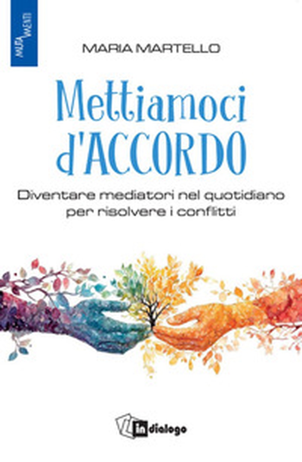 Mettiamoci d'accordo. Diventare mediatori nel quotidiano per risolvere i conflitti - Librerie.coop