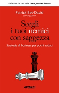 Scegli i tuoi nemici con saggezza. Strategie di business per pochi audaci - Librerie.coop Scegli i tuoi nemici con saggezza. Strategie di business per pochi audaci - Librerie.coop