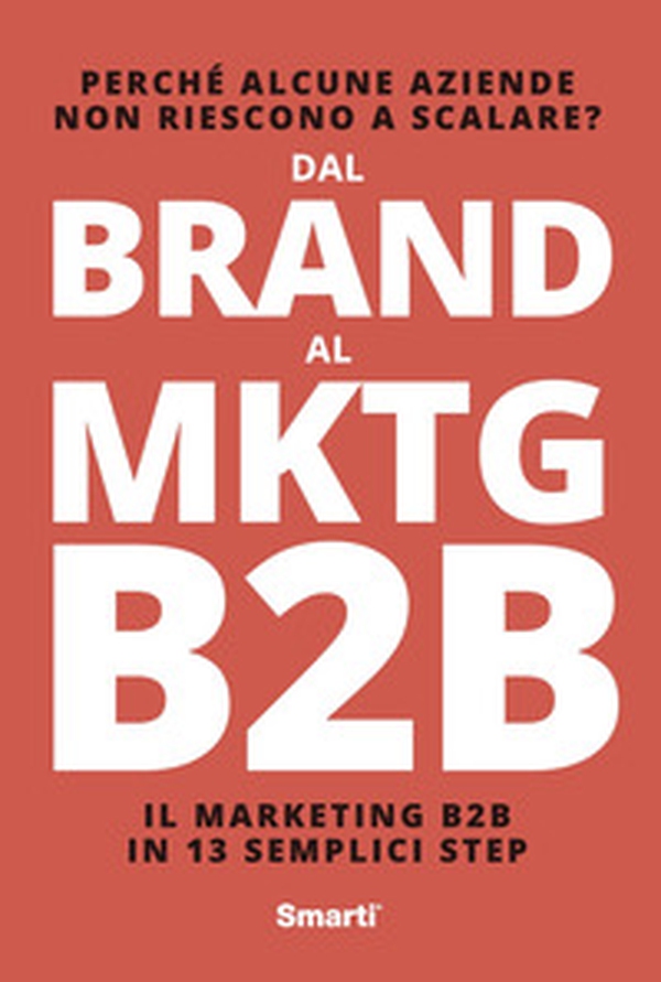 Dal Brand al MKTG B2B. Il marketing B2B in 13 semplici step - Librerie.coop Dal Brand al MKTG B2B. Il marketing B2B in 13 semplici step - Librerie.coop
