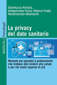 La privacy del dato sanitario. Manuale per operatori e professionisti che trattano dati relativi alla salute e per chi vuole saperne di più - Librerie.coop
