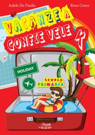 Vacanze a gonfie vele. Per la Scuola elementare - Librerie.coop