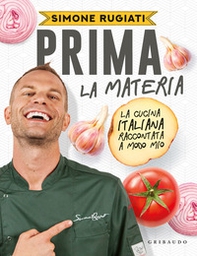 Prima la materia. La cucina italiana raccontata a modo mio - Librerie.coop