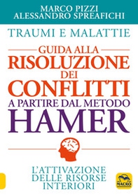 Traumi e malattie. Guida alla risoluzione dei conflitti a partire dal metodo Hamer. L'attivazione delle risorse interiori - Librerie.coop