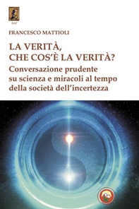 La verità, che cos'è la verità? Conversazione prudente su scienza e miracoli al tempo della società dell'incertezza - Librerie.coop