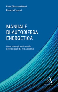 Manuale di autodifesa energetica. Come interagire nel mondo delle energie che non vediamo - Librerie.coop Manuale di autodifesa energetica. Come interagire nel mondo delle energie che non vediamo - Librerie.coop