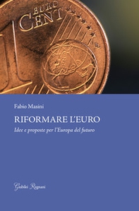 Riformare l'euro. Idee e proposte per l'Europa del futuro - Librerie.coop