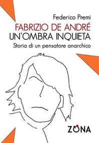 Fabrizio De André, un'ombra inquieta. Ritratto di un pensatore anarchico - Librerie.coop