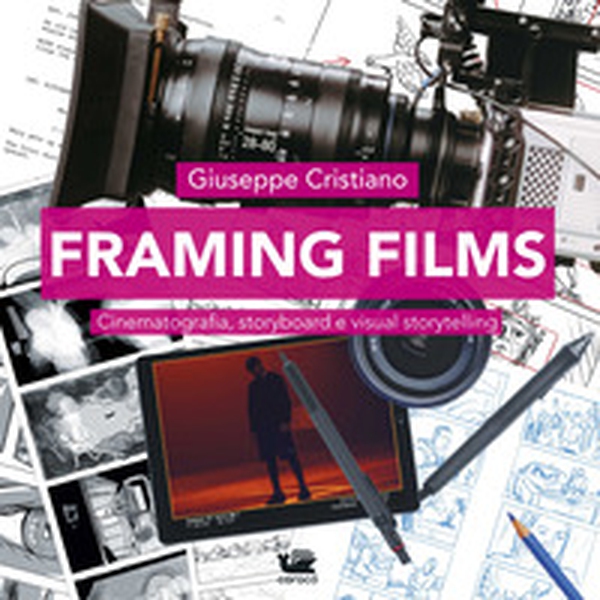 Framing films. Cinematografia, storyboard e visual storytelling - Librerie.coop Framing films. Cinematografia, storyboard e visual storytelling - Librerie.coop