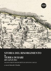 Storia del risorgimento in Terra di Bari dal 1798 al 1860. Dai documenti manoscritti di Giovanni Casulli - Librerie.coop