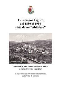 Caramagna Ligure dal 1850 al 1950 vista da un «Abitaisso». Raccolta di dati storici e storie di paese - Librerie.coop