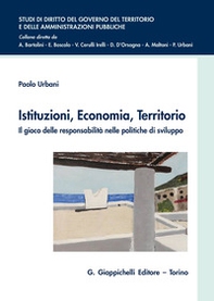 Istituzioni, economia, territorio. Il gioco delle responsabilità nelle politiche di sviluppo - Librerie.coop