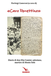 «Caro librettino». Diario di don Elia Comini, salesiano, martire di Monte Sole - Librerie.coop
