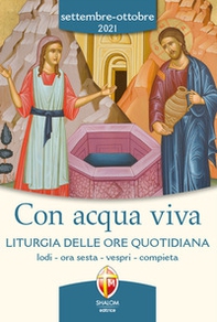 Con acqua viva. Liturgia delle ore quotidiana. Lodi, ora sesta, vespri, compieta. Settembre-ottobre 2021 - Librerie.coop
