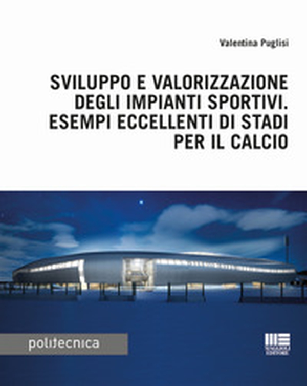 Sviluppo e valorizzazione degli impianti sportivi. Esempi eccellenti di stadi per il calcio - Librerie.coop Sviluppo e valorizzazione degli impianti sportivi. Esempi eccellenti di stadi per il calcio - Librerie.coop