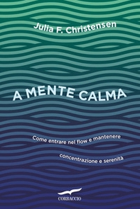 A mente calma. Come entrare nel flow e mantenere concentrazione e serenità - Librerie.coop A mente calma. Come entrare nel flow e mantenere concentrazione e serenità - Librerie.coop