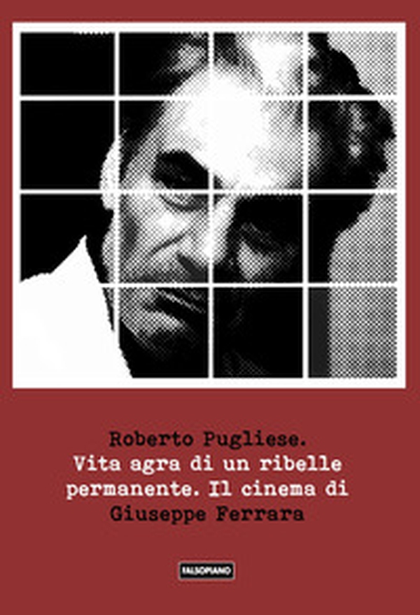 Vita agra di un ribelle permanente. Il cinema di Giuseppe Ferrara - Librerie.coop Vita agra di un ribelle permanente. Il cinema di Giuseppe Ferrara - Librerie.coop