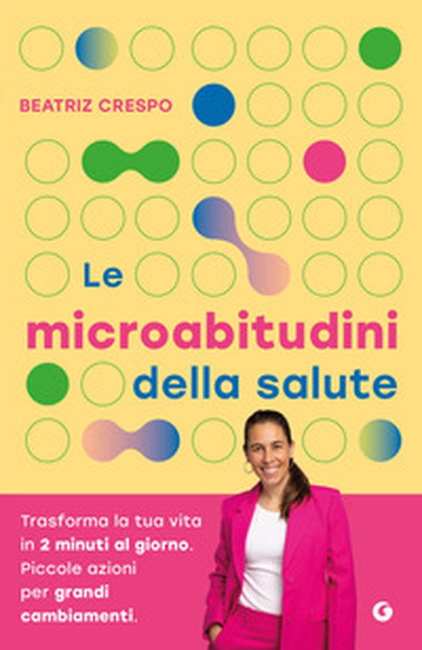 Le microabitudini della salute. Trasforma la tua vita in 2 minuti al giorno. Piccole azioni per grandi cambiamenti - Librerie.coop