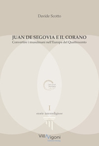 Juan de Segovia e il Corano. Convertire i musulmani nell'Europa del Quattrocento - Librerie.coop