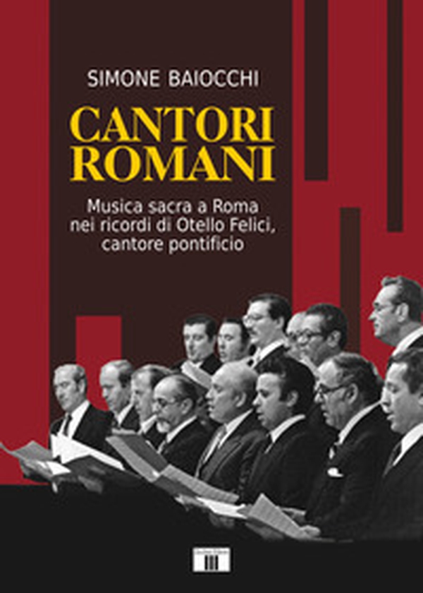 Cantori romani. Musica sacra a Roma nei ricordi di Otello Felici, cantore pontificio - Librerie.coop Cantori romani. Musica sacra a Roma nei ricordi di Otello Felici, cantore pontificio - Librerie.coop