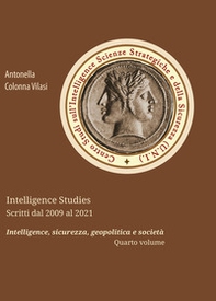 Intelligence Studies. Rassegna stampa dal 2009 al 2021. Intelligence, sicurezza, geopolitica e società - Vol. 4 - Librerie.coop