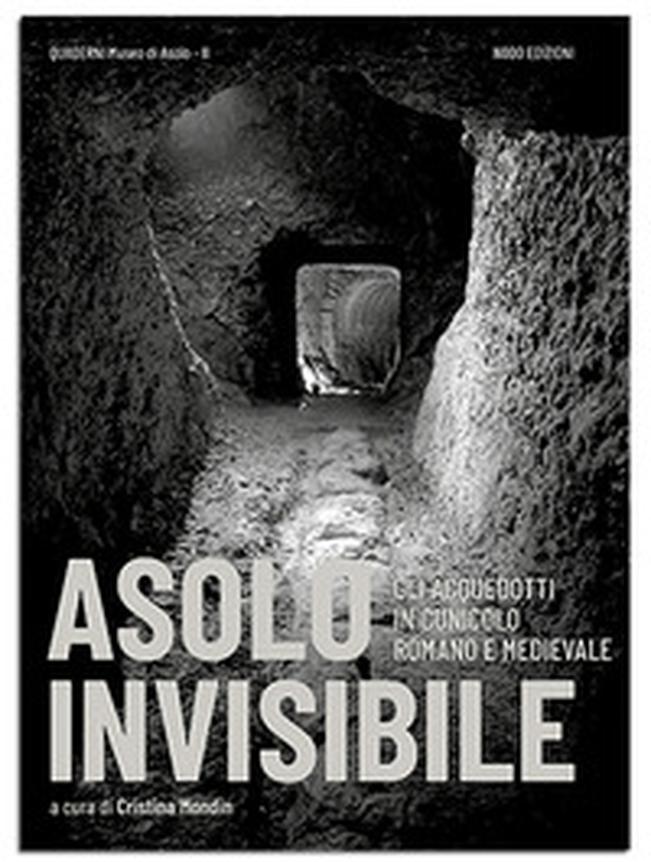 Asolo invisibile. Gli acquedotti in cunicolo romano e medievale - Librerie.coop Asolo invisibile. Gli acquedotti in cunicolo romano e medievale - Librerie.coop