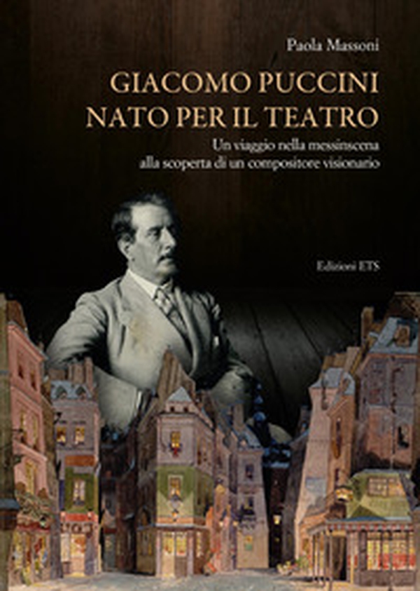 Giacomo Puccini nato per il teatro. Un viaggio nella messinscena alla scoperta di un compositore visionario - Librerie.coop Giacomo Puccini nato per il teatro. Un viaggio nella messinscena alla scoperta di un compositore visionario - Librerie.coop