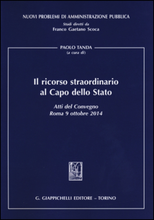 Il ricorso straordinario al Capo dello Stato. Atti del Convegno (Roma, 9 ottobre 2014) - Librerie.coop Il ricorso straordinario al Capo dello Stato. Atti del Convegno (Roma, 9 ottobre 2014) - Librerie.coop