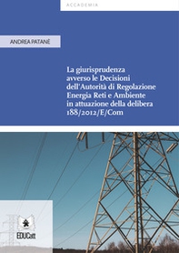 La giurisprudenza avverso le decisioni dell'Autorità di Regolazione Energia Reti e Ambiente in attuazione della delibera 188/2012/E/Com - Librerie.coop