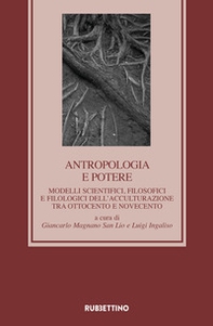 Antropologia e potere. Modelli scientifici, filosofici e filologici dell'acculturazione tra Otto e Novecento - Librerie.coop