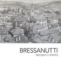 Bressanutti. Dipingere in dialetto - Librerie.coop